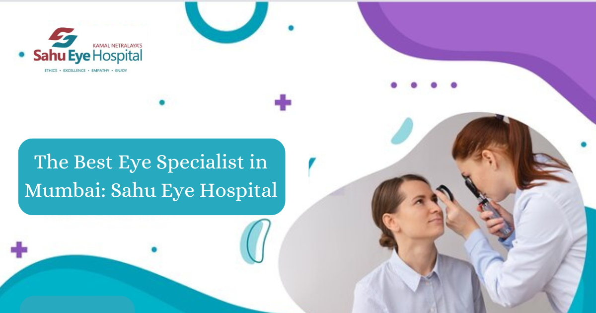 The Best Eye Specialist in Mumbai: Sahu Eye Hospital